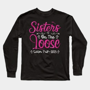 Sisters On The Loose Shirt Sisters Trip 2023 Vacation Lovers Long Sleeve T-Shirt